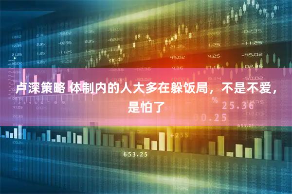 卢深策略 体制内的人大多在躲饭局，不是不爱，是怕了